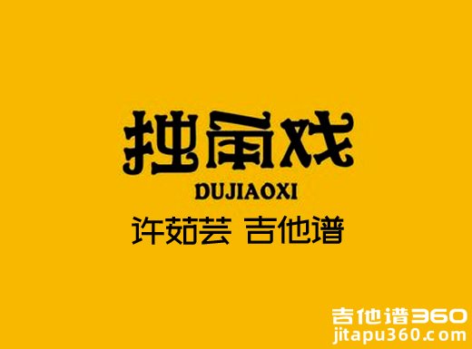 <b>独角戏吉他谱 许茹芸《独角戏》男声吉他弹唱谱</b>