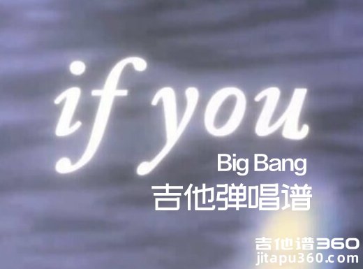 <b>《if you》吉他谱 《if you》BigBang吉他谱 《if you》吉他弹唱谱</b>