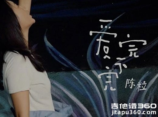 爱完不完吉他谱 陈粒《爱完不完》吉他弹唱谱 六线谱